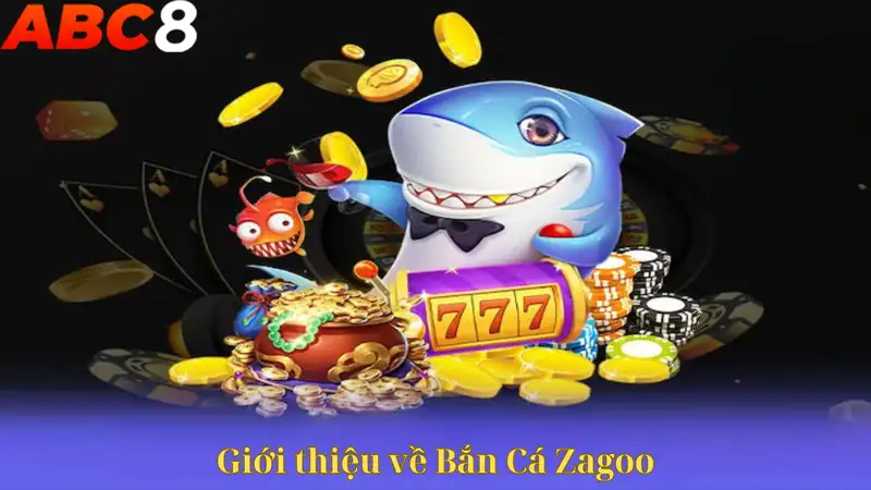 Giới thiệu về Bắn Cá Zagoo