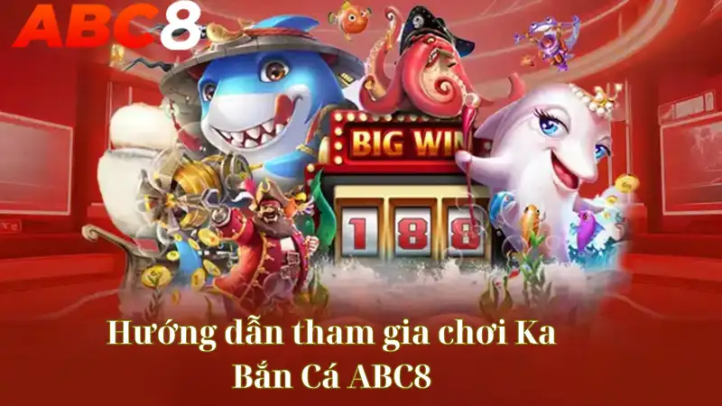 Hướng dẫn tham gia chơi Ka Bắn Cá ABC8